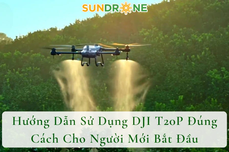 Hướng Dẫn Sử Dụng DJI T20P Đúng Cách Cho Người Mới Bắt Đầu