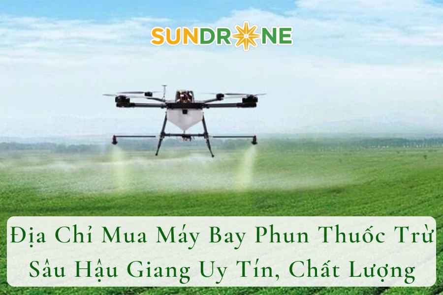 Địa Chỉ Mua Máy Bay Phun Thuốc Trừ Sâu Hậu Giang Uy Tín, Chất Lượng