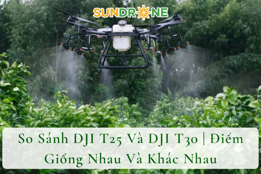 So Sánh DJI T25 Và DJI T30 | Điểm Giống Nhau Và Khác Nhau