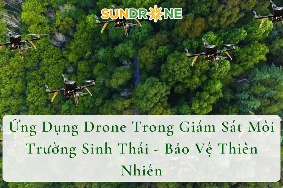 Ứng Dụng Drone Trong Giám Sát Môi Trường Sinh Thái - Bảo Vệ Thiên Nhiên