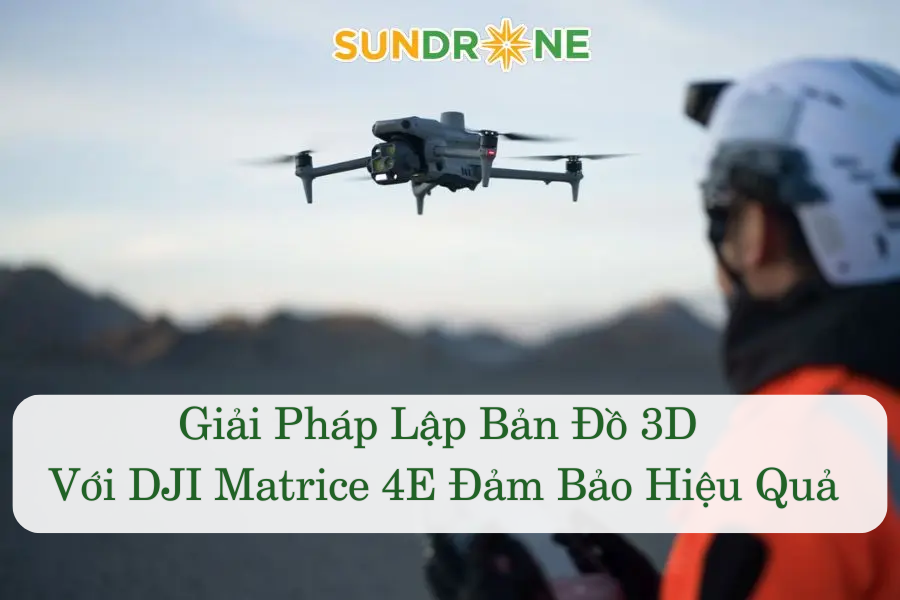 Giải Pháp Lập Bản Đồ 3D Với DJI Matrice 4E Đảm Bảo Hiệu Quả