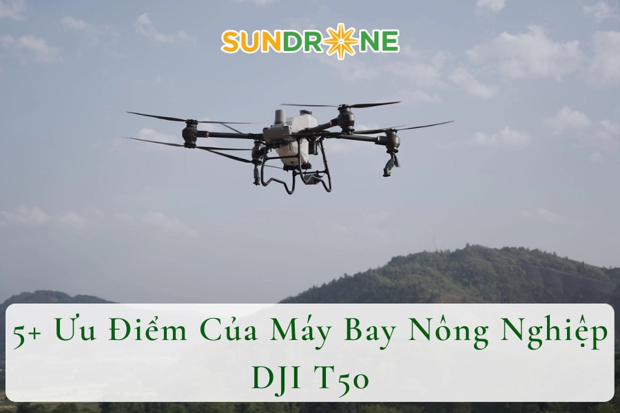 5+ Ưu Điểm Của Máy Bay Nông Nghiệp DJI T50