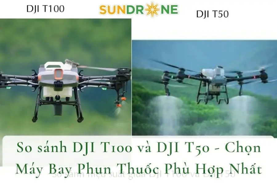 So sánh DJI T100 và DJI T50 - Chọn Máy Bay Phun Thuốc Phù Hợp Nhất