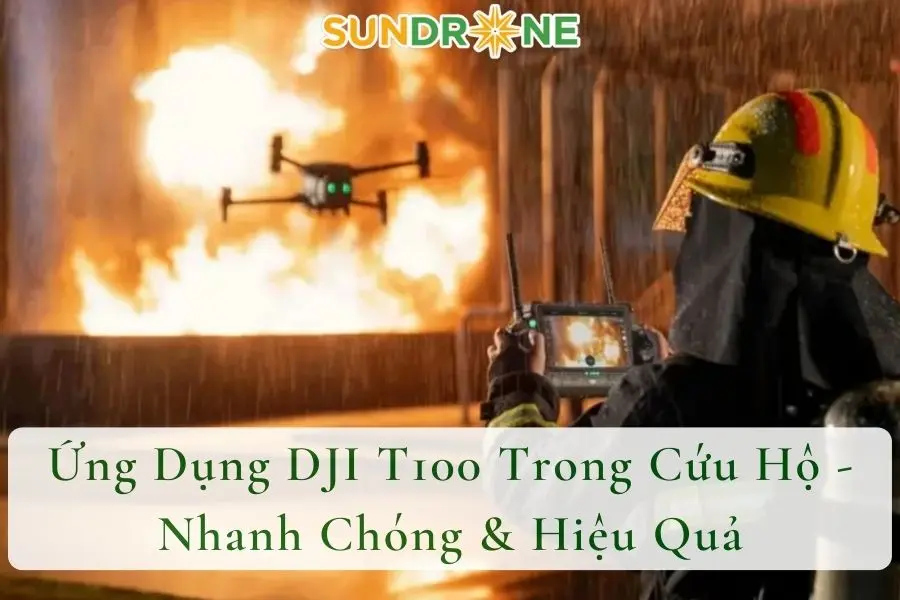 Ứng Dụng DJI T100 Trong Cứu Hộ - Nhanh Chóng & Hiệu Quả