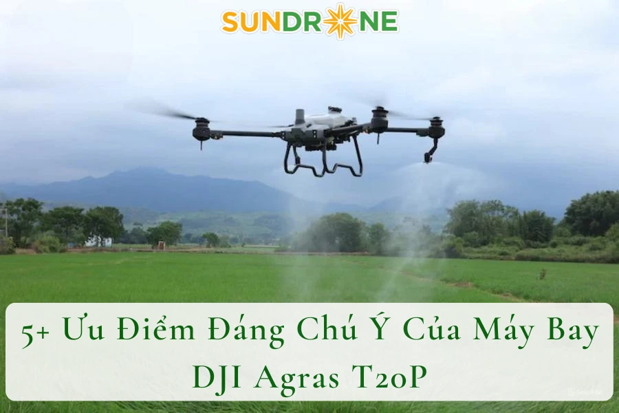 5+ Ưu Điểm Đáng Chú Ý Của Máy Bay DJI Agras T20P