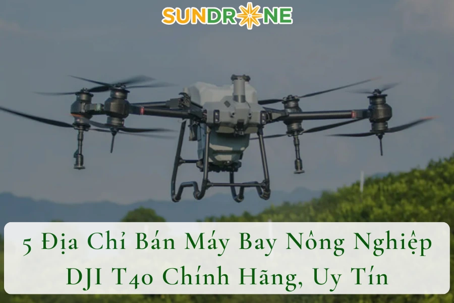 5 Địa Chỉ Bán Máy Bay Nông Nghiệp DJI T40 Chính Hãng, Uy Tín