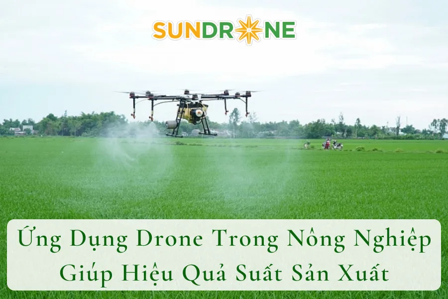 Ứng Dụng Drone Trong Nông Nghiệp Giúp Nâng Cao Hiệu Quả Sản Xuất