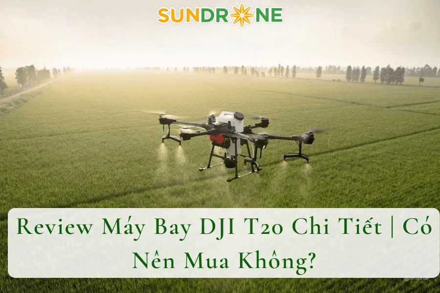 Review Máy Bay DJI T20 Chi Tiết | Có Nên Mua Không?