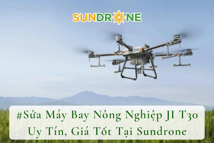 #Sửa Máy Bay Nông Nghiệp DJI T30 Uy Tín, Giá Tốt Tại Sundrone