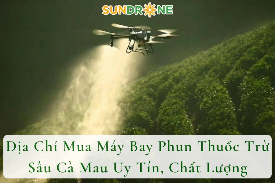 Địa Chỉ Mua Máy Bay Phun Thuốc Trừ Sâu Cà Mau Uy Tín, Chất Lượng