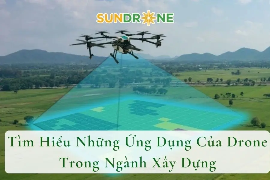 Tìm Hiểu Những Ứng Dụng Của Drone Trong Ngành Xây Dựng