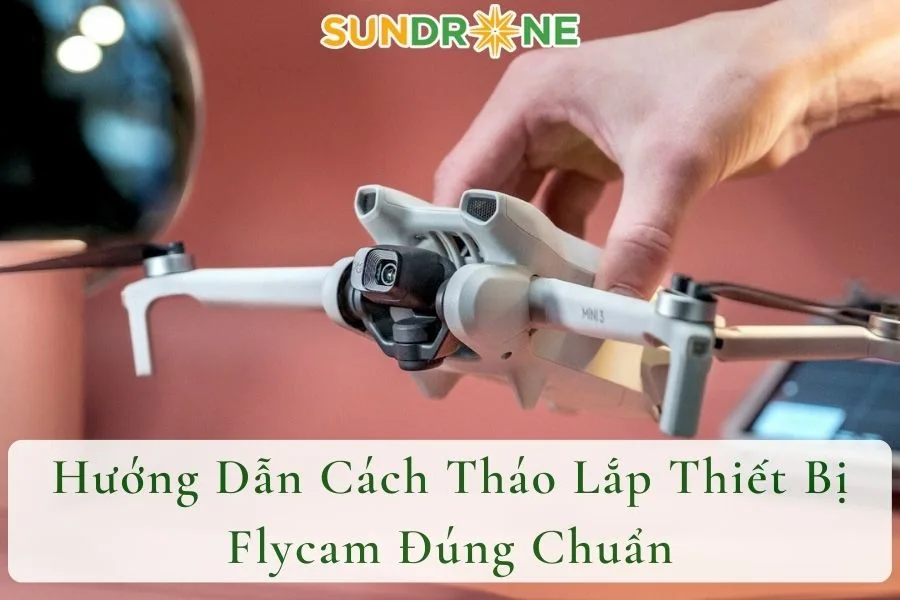 Hướng Dẫn Cách Tháo Lắp Thiết Bị Flycam Đúng Chuẩn