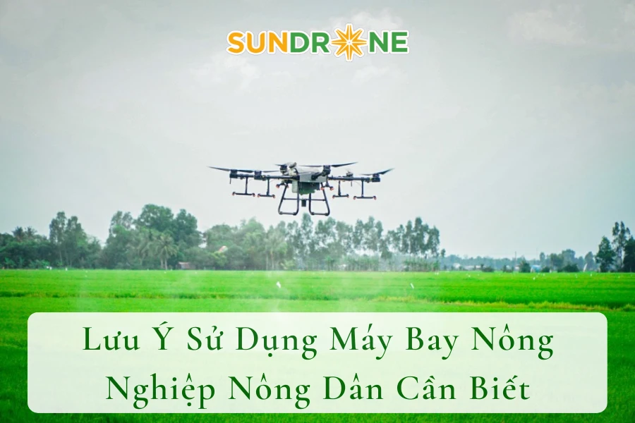 Lưu Ý Sử Dụng Máy Bay Nông Nghiệp Nông Dân Cần Biết