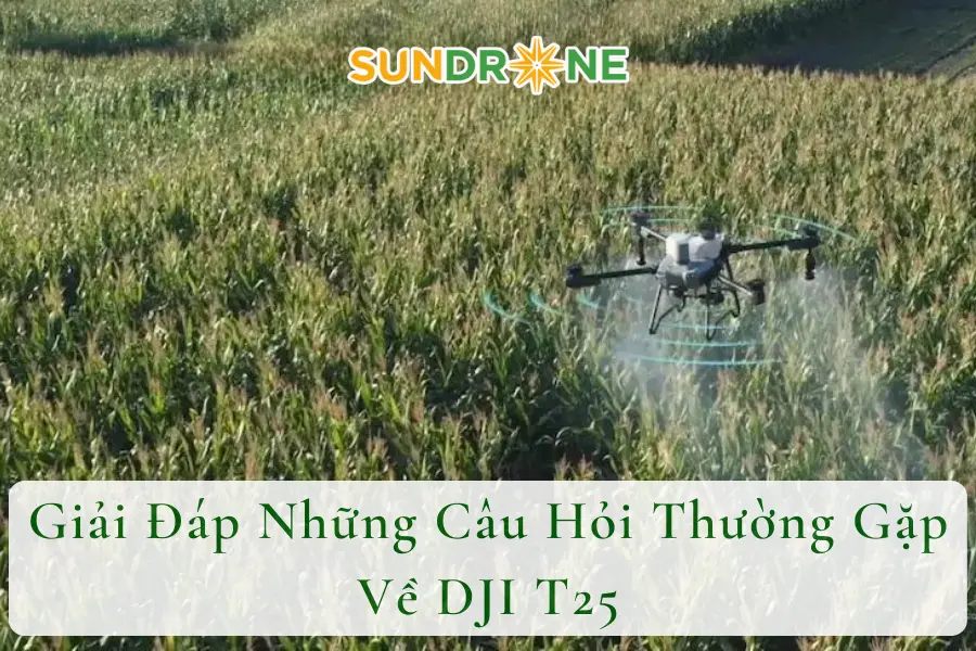 Giải Đáp Những Câu Hỏi Thường Gặp Về DJI T25