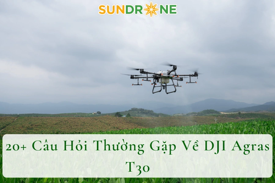 20+ Câu Hỏi Thường Gặp Về DJI Agras T30