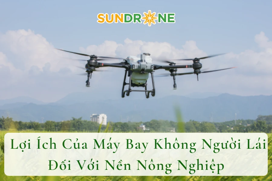 Lợi Ích Của Máy Bay Không Người Lái Đối Với Nền Nông Nghiệp