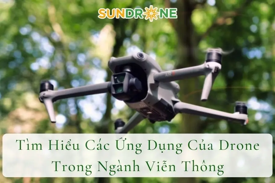 Tìm Hiểu Các Ứng Dụng Của Drone Trong Ngành Viễn Thông