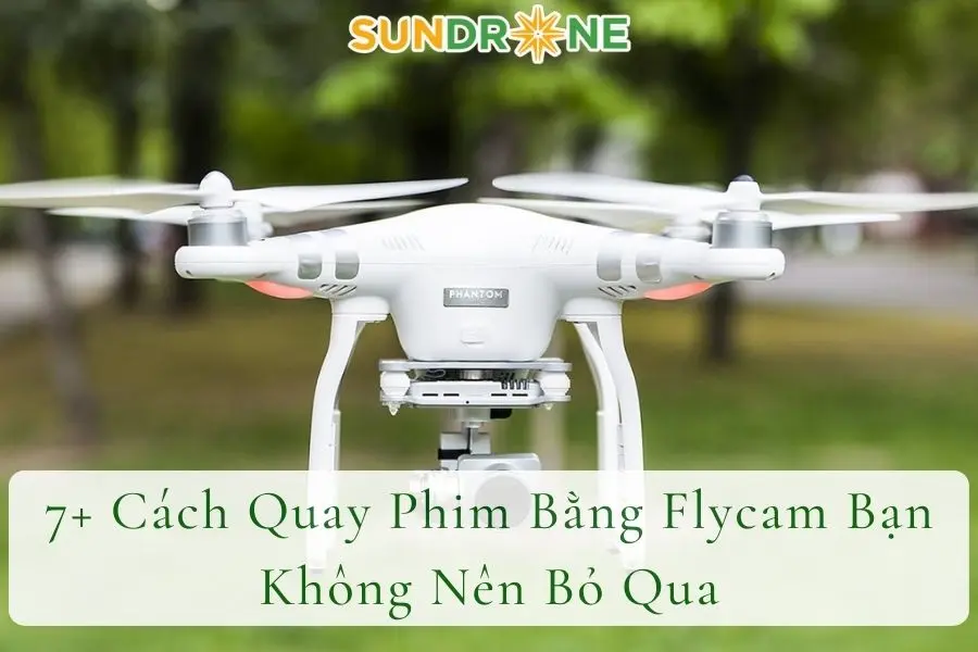 7+ Cách Quay Phim Bằng Flycam Bạn Không Nên Bỏ Qua