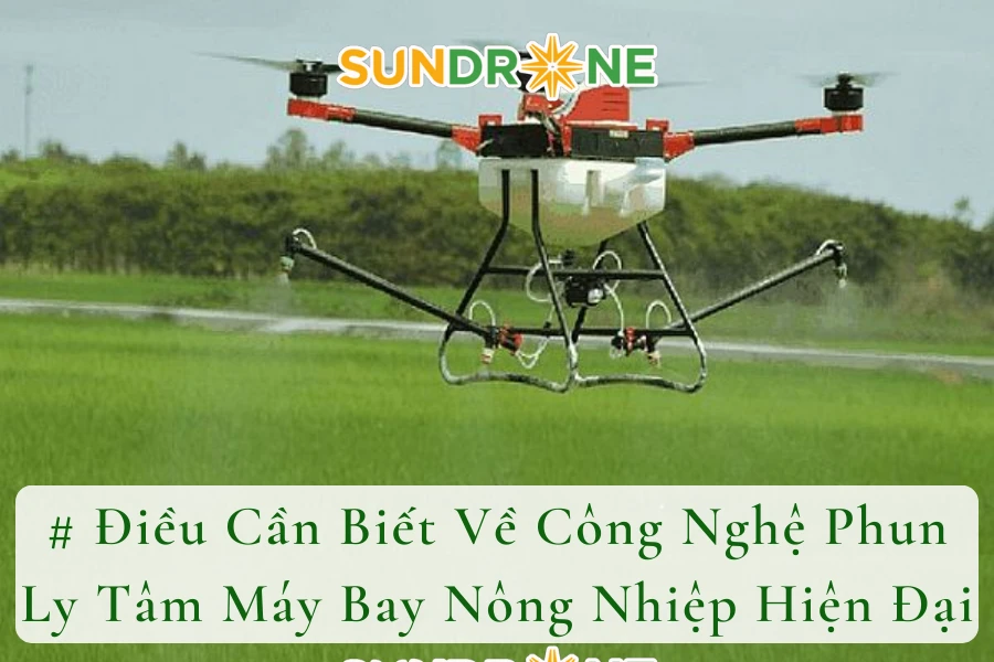 Điều Cần Biết Về Công Nghệ Phun Ly Tâm Máy Bay Nông Nhiệp Hiện Đại