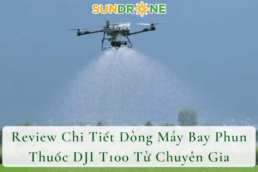 Review Chi Tiết Dòng Máy Bay Phun Thuốc DJI T100 Từ Chuyên Gia