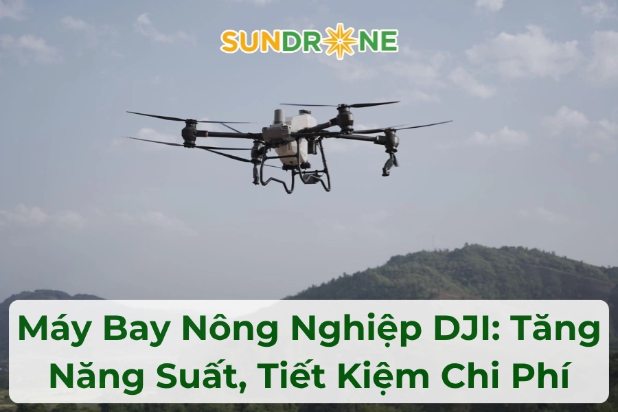 Máy Bay Nông Nghiệp DJI: Tăng Năng Suất, Tiết Kiệm Chi Phí