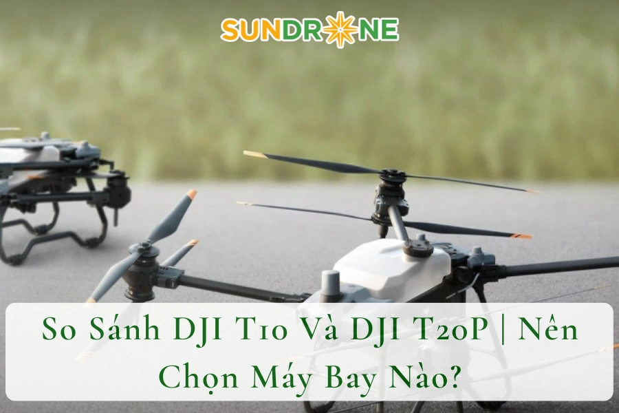 So Sánh DJI T10 Và DJI T20P | Nên Chọn Máy Bay Nào?