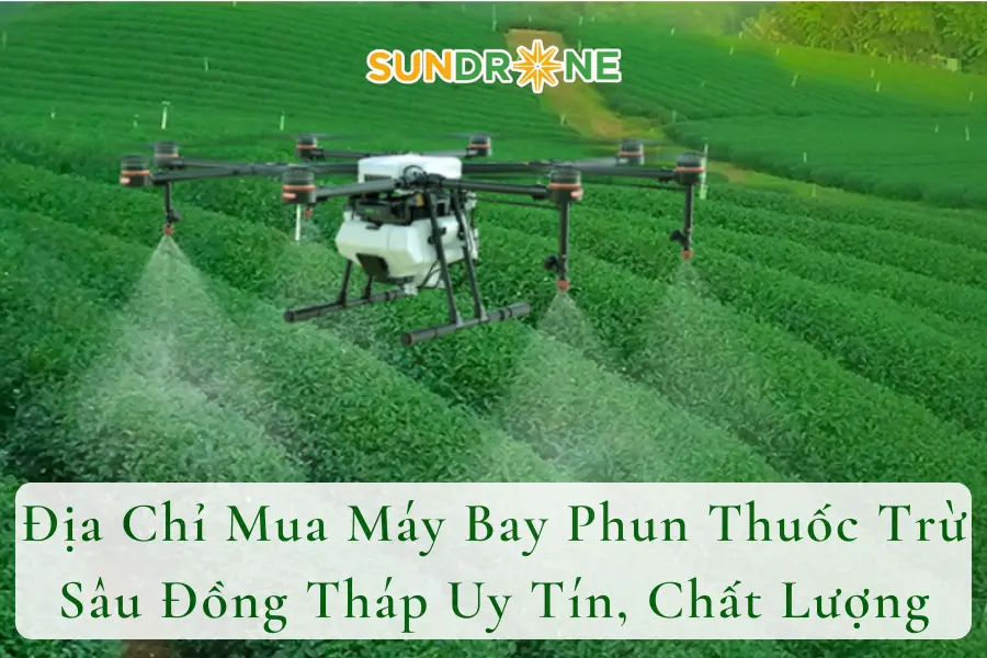 Địa Chỉ Mua Máy Bay Phun Thuốc Trừ Sâu Đồng Tháp Uy Tín, Chất Lượng