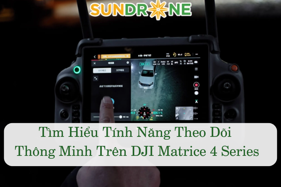 Tìm Hiểu Tính Năng Theo Dõi Thông Minh Trên DJI Matrice 4 Series