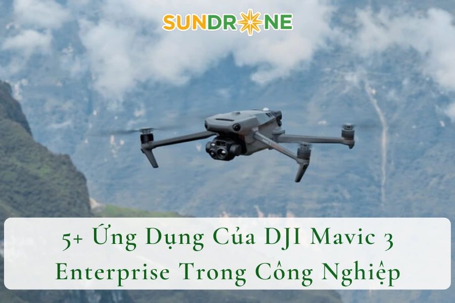 5+ Ứng Dụng Của DJI Mavic 3 Enterprise Trong Công Nghiệp