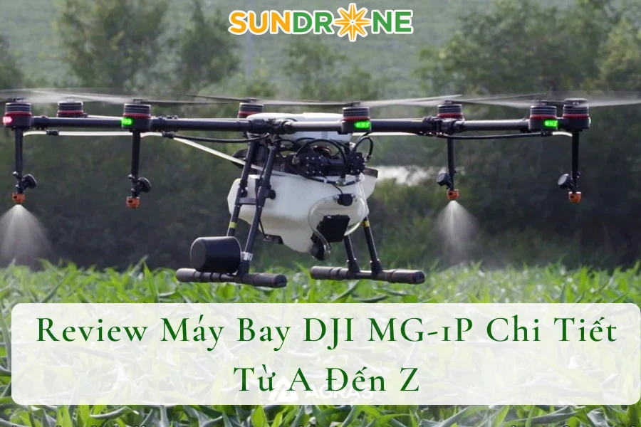 Review Máy Bay DJI MG-1P Chi Tiết Từ A Đến Z