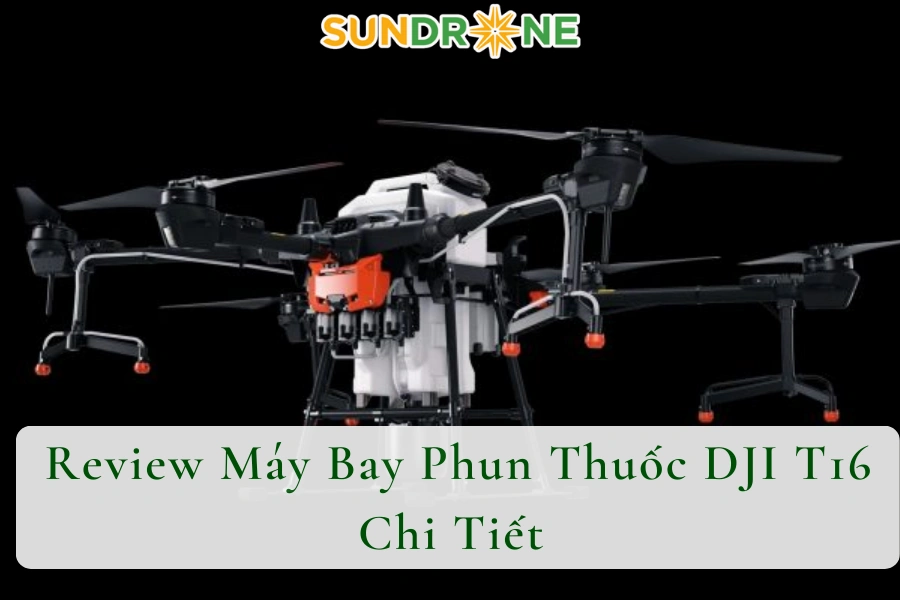 Review Máy Bay Phun Thuốc DJI T16 Chi Tiết 