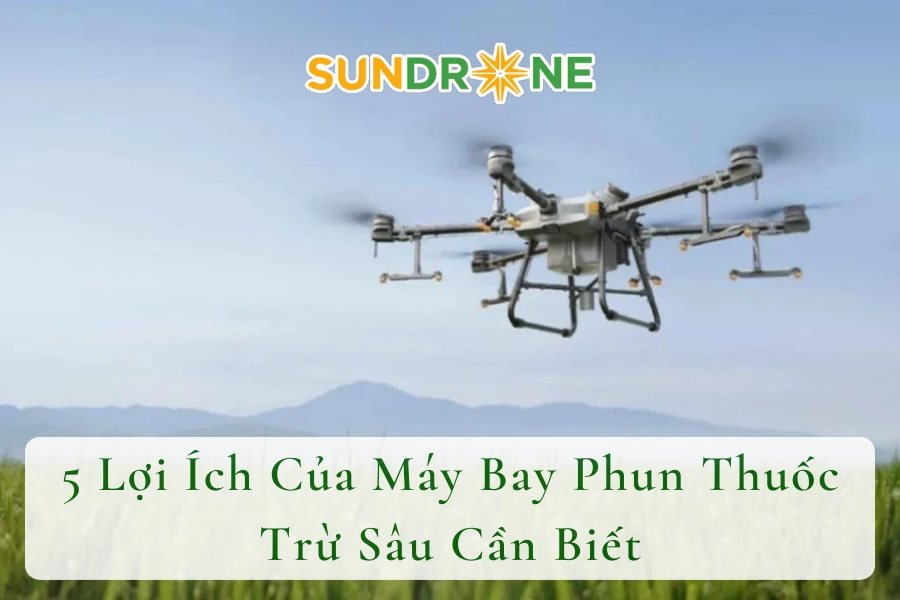 5 Lợi Ích Của Máy Bay Phun Thuốc Trừ Sâu Cần Biết