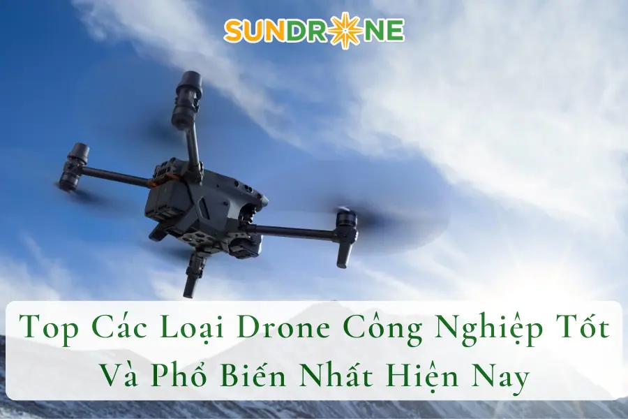 Top Các Loại Drone Công Nghiệp Tốt Và Phổ Biến Nhất Hiện Nay