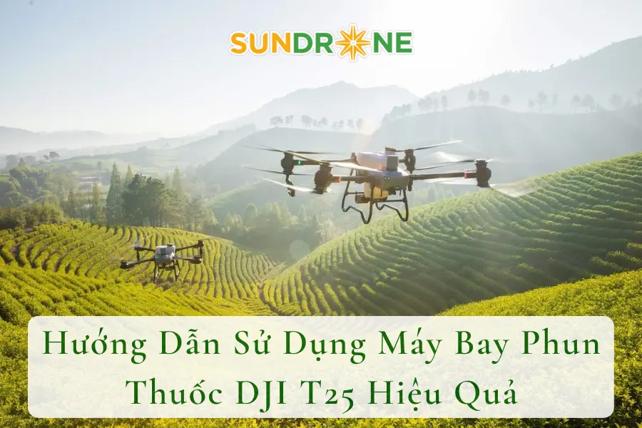 # Hướng Dẫn Sử Dụng Máy Bay Phun Thuốc DJI T25 Hiệu Quả