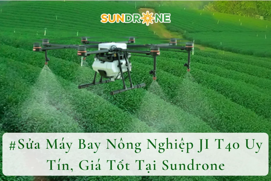 #Sửa Máy Bay Nông Nghiệp DJI T40 Uy Tín, Giá Tốt Tại Sundrone