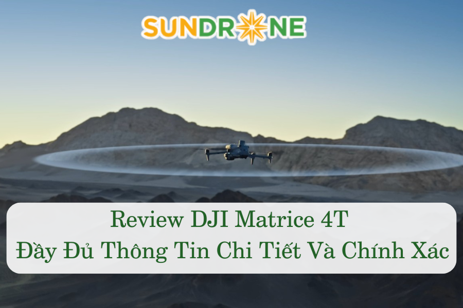 Review DJI Matrice 4T Đầy Đủ Thông Tin Chi Tiết Và Chính Xác