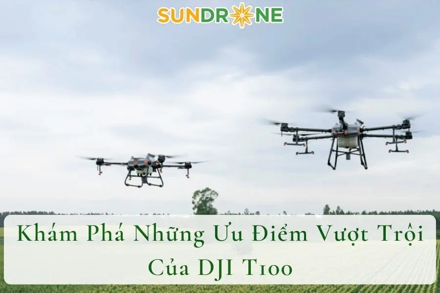 Khám Phá Những Ưu Điểm Vượt Trội Của DJI T100