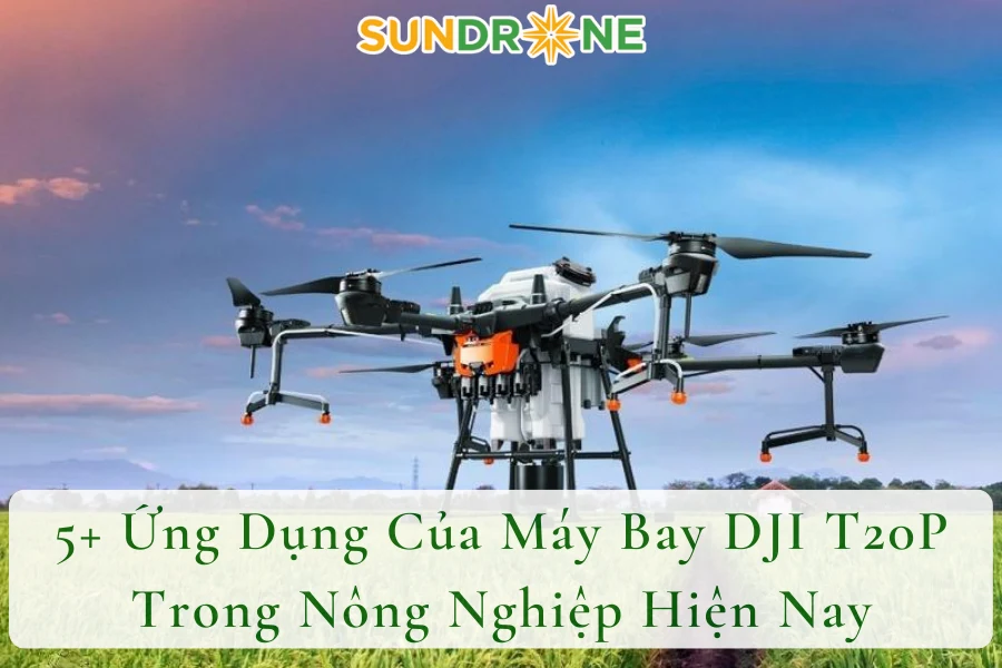 5+ Ứng Dụng Của Máy Bay DJI T20P Trong Nông Nghiệp Hiện Nay