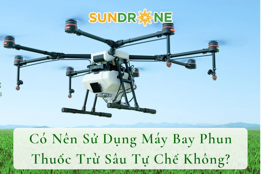 Có Nên Sử Dụng Máy Bay Phun Thuốc Trừ Sâu Tự Chế Không?