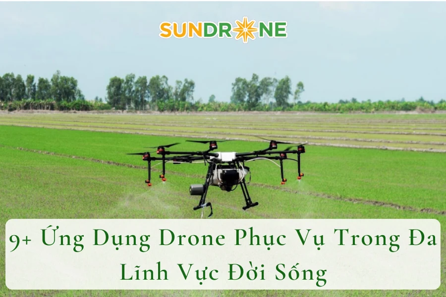 9+ Ứng Dụng Drone Phục Vụ Trong Đa Lĩnh Vực Đời Sống