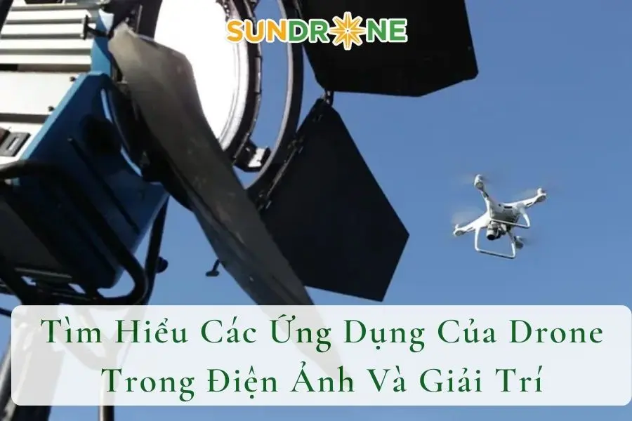 Tìm Hiểu Các Ứng Dụng Của Drone Trong Điện Ảnh Và Giải Trí