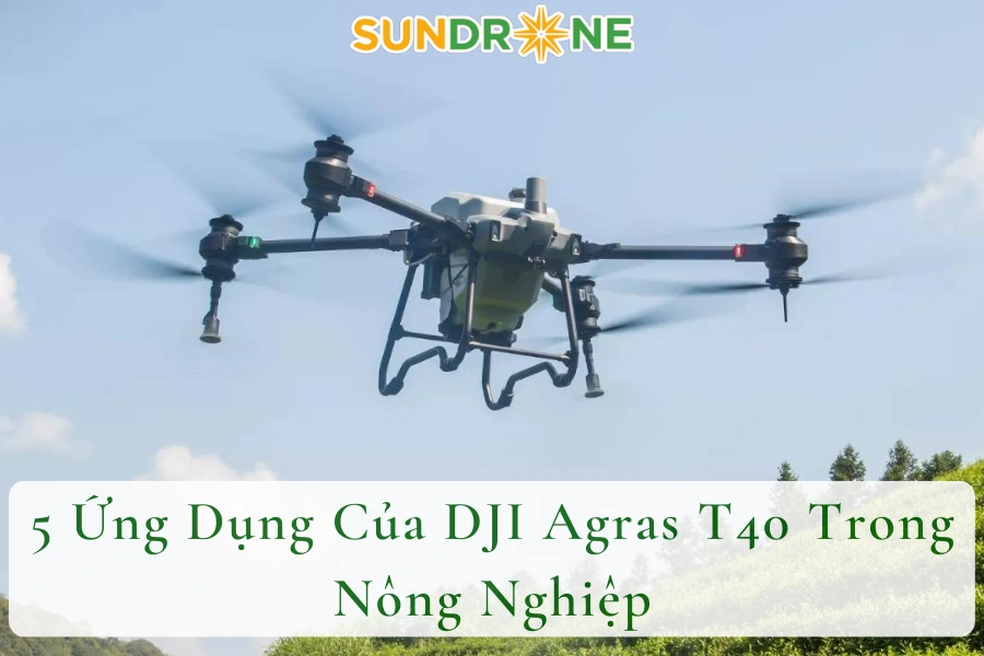 5 Ứng Dụng Của DJI Agras T40 Trong Nông Nghiệp