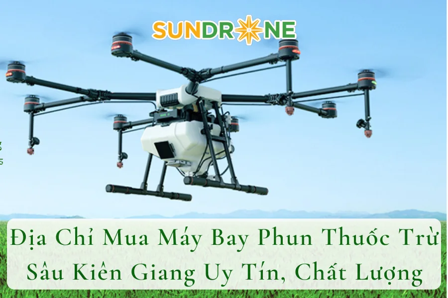 Địa Chỉ Mua Máy Bay Phun Thuốc Trừ Sâu Kiên Giang Uy Tín, Chất Lượng