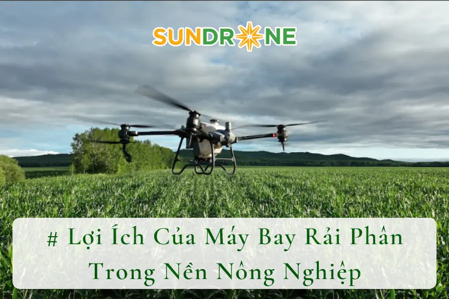 Lợi Ích Của Máy Bay Rải Phân Trong Nền Nông Nghiệp