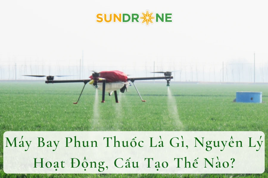 Máy Bay Phun Thuốc Là Gì, Nguyên Lý Hoạt Động, Cấu Tạo Thế Nào?