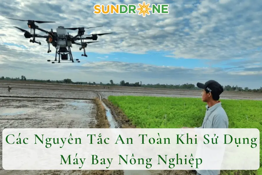 Các Nguyên Tắc An Toàn Khi Sử Dụng Máy Bay Nông Nghiệp