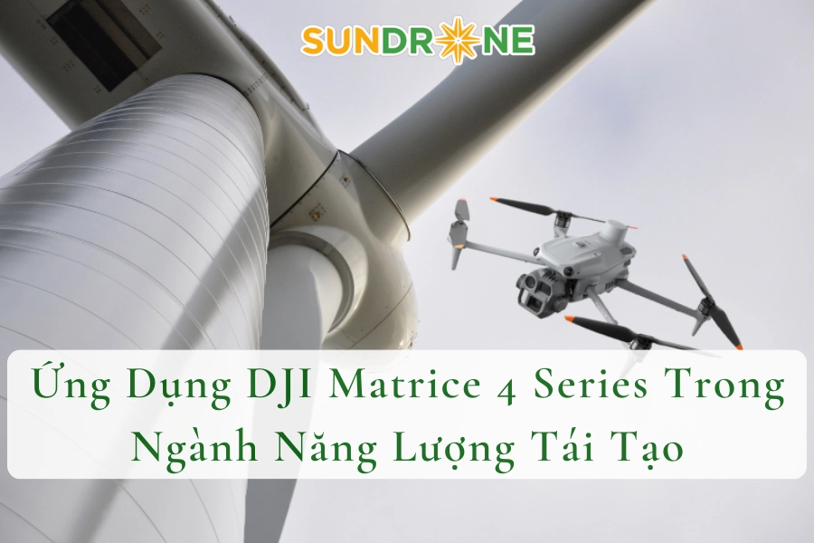 Ứng Dụng DJI Matrice 4 Series Trong Ngành Năng Lượng Tái Tạo 