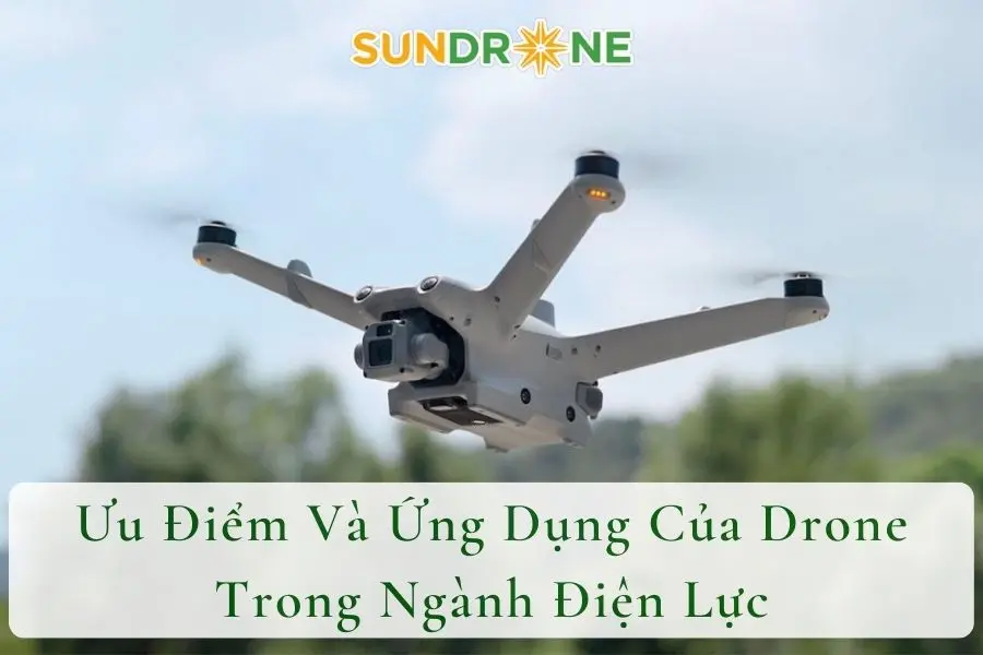 Ưu Điểm Và Ứng Dụng Của Drone Trong Ngành Điện Lực